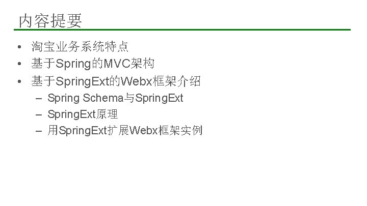 内容提要 • 淘宝业务系统特点 • 基于Spring的MVC架构 • 基于Spring. Ext的Webx框架介绍 – Spring Schema与Spring. Ext – Spring.