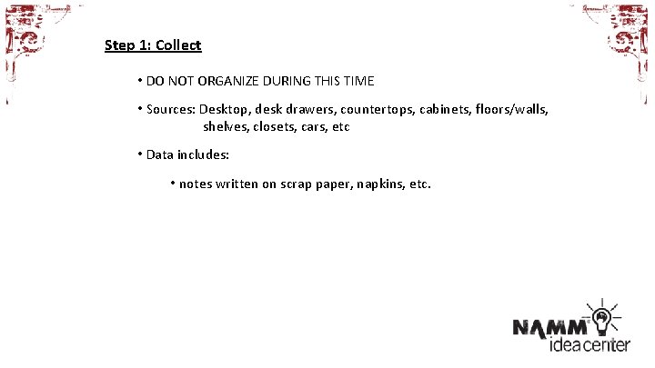 Step 1: Collect • DO NOT ORGANIZE DURING THIS TIME • Sources: Desktop, desk