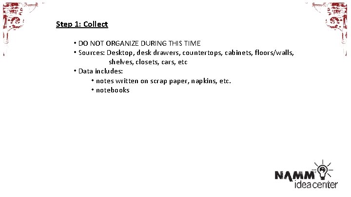 Step 1: Collect • DO NOT ORGANIZE DURING THIS TIME • Sources: Desktop, desk