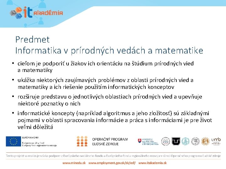 Predmet Informatika v prírodných vedách a matematike • cieľom je podporiť u žiakov ich