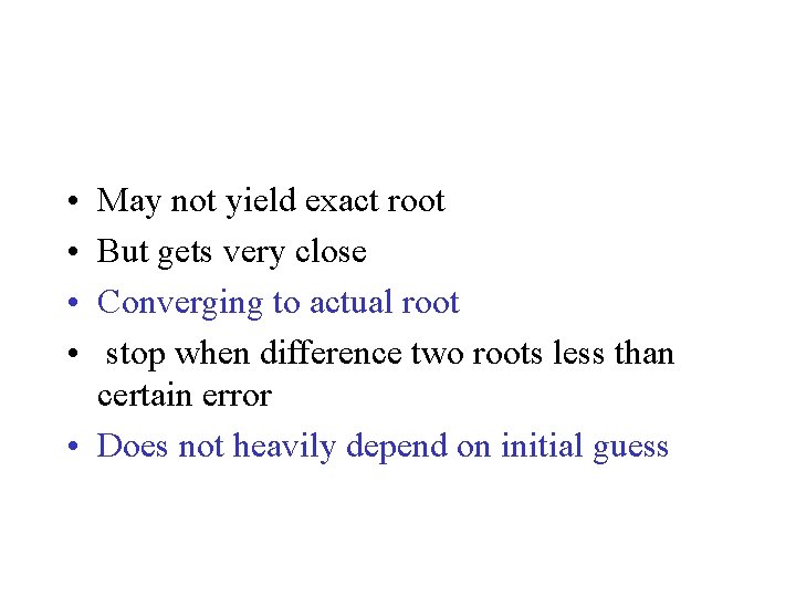  • • May not yield exact root But gets very close Converging to