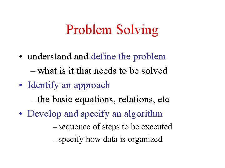 Problem Solving • understand define the problem – what is it that needs to