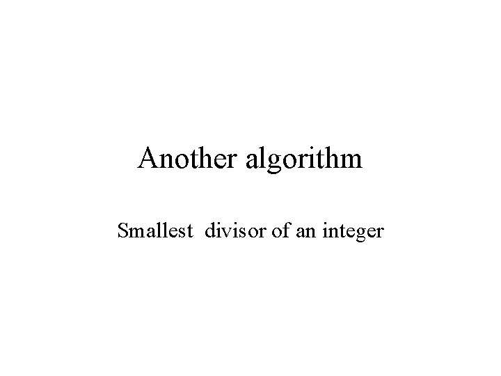 Another algorithm Smallest divisor of an integer Another algorithm Smallest divisor of an integer