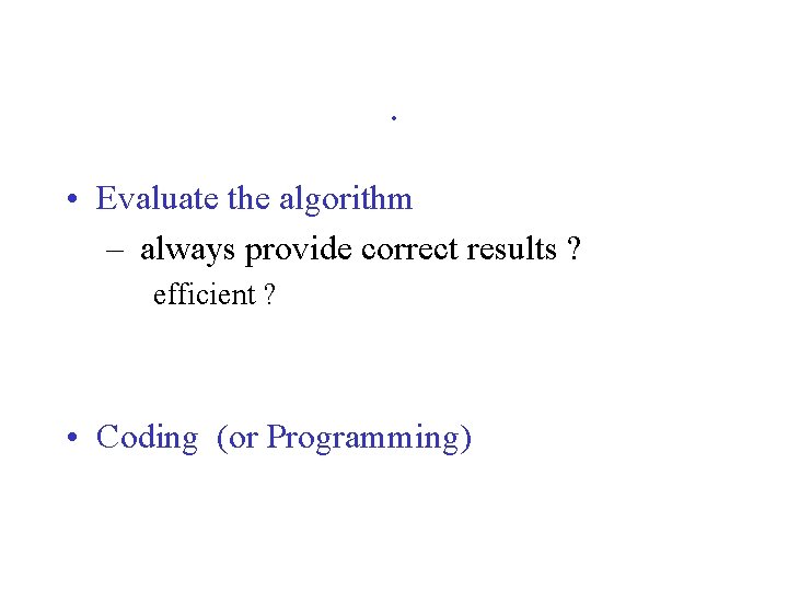 . • Evaluate the algorithm – always provide correct results ? efficient ? • . • Evaluate the algorithm – always provide correct results ? efficient ? •
