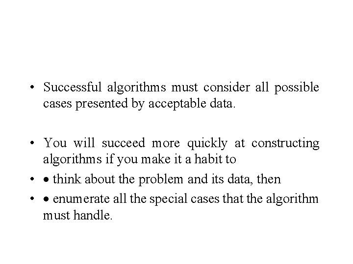 • Successful algorithms must consider all possible cases presented by acceptable data. • • Successful algorithms must consider all possible cases presented by acceptable data. •