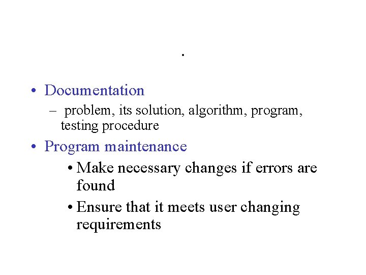 . • Documentation – problem, its solution, algorithm, program, testing procedure • Program maintenance . • Documentation – problem, its solution, algorithm, program, testing procedure • Program maintenance