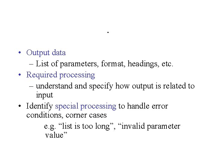 . • Output data – List of parameters, format, headings, etc. • Required processing . • Output data – List of parameters, format, headings, etc. • Required processing