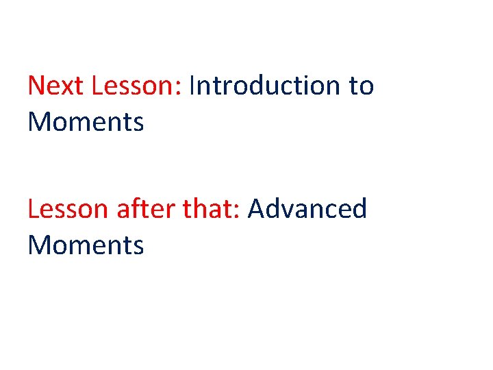 Next Lesson: Introduction to Moments Lesson after that: Advanced Moments 