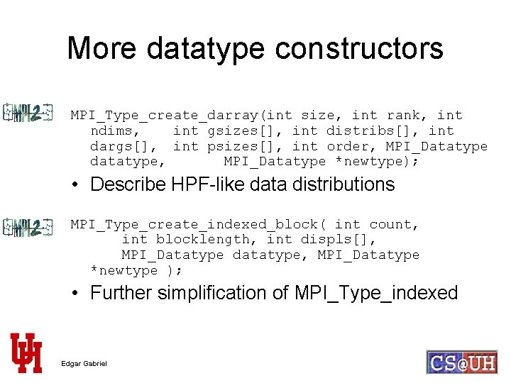 More datatype constructors MPI_Type_create_darray(int size, int rank, int ndims, int gsizes[], int distribs[], int