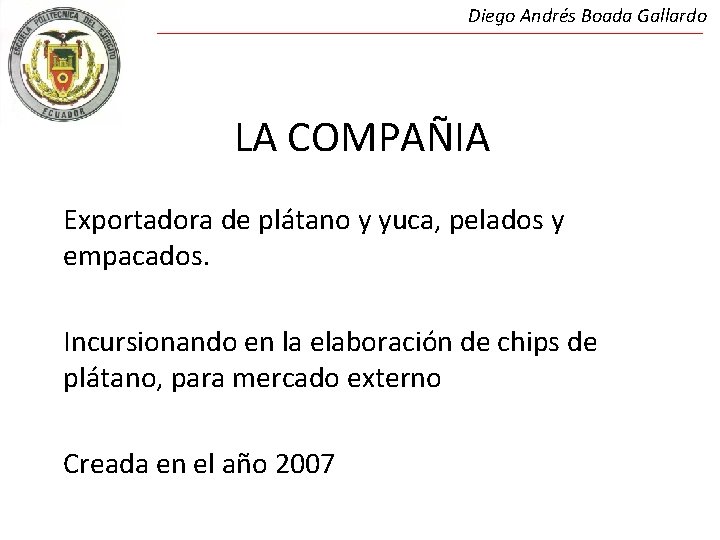 Diego Andrés Boada Gallardo LA COMPAÑIA Exportadora de plátano y yuca, pelados y empacados.