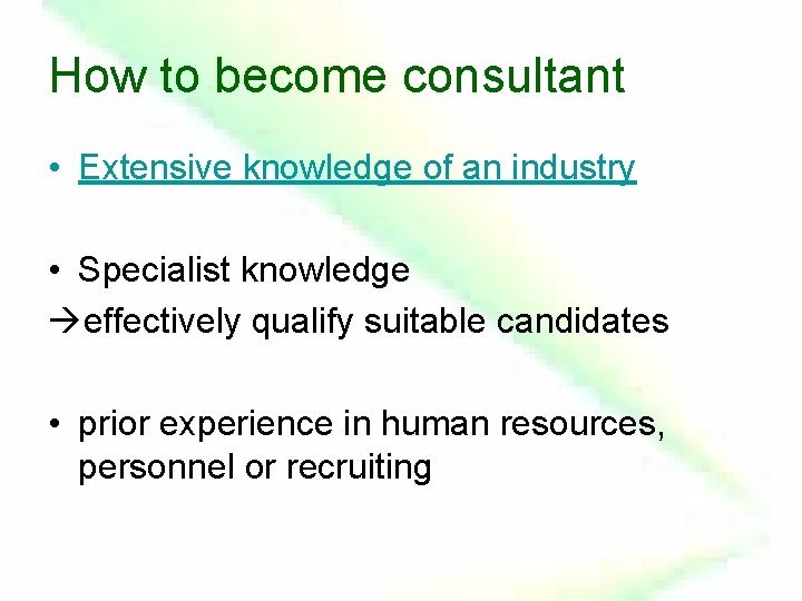 How to become consultant • Extensive knowledge of an industry • Specialist knowledge effectively
