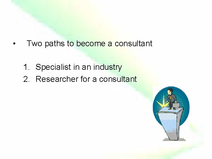  • Two paths to become a consultant 1. Specialist in an industry 2.