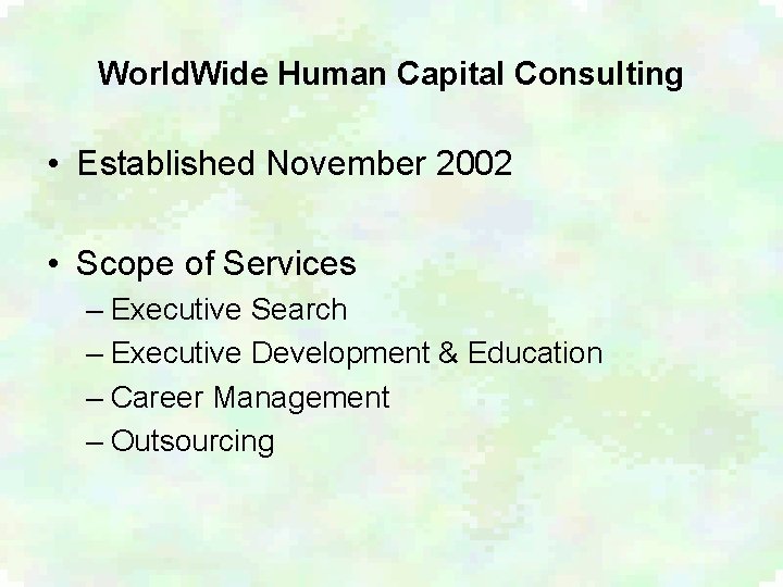 World. Wide Human Capital Consulting • Established November 2002 • Scope of Services –