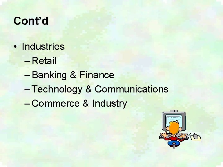 Cont’d • Industries – Retail – Banking & Finance – Technology & Communications –