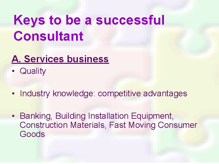 Keys to be a successful Consultant A. Services business • Quality • Industry knowledge: