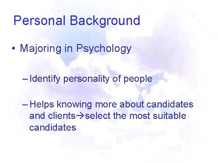 Personal Background • Majoring in Psychology – Identify personality of people – Helps knowing