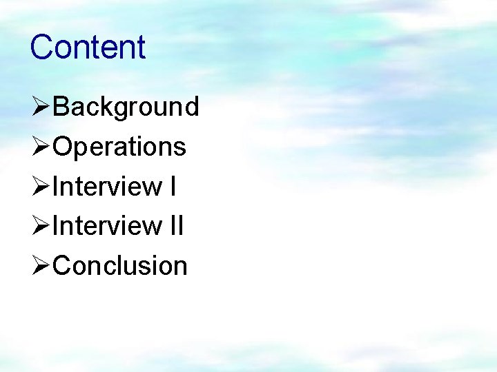 Content ØBackground ØOperations ØInterview II ØConclusion 