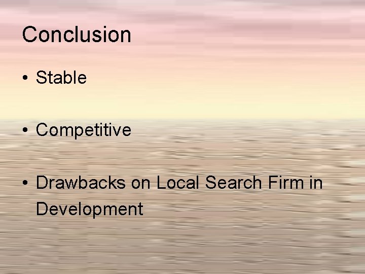 Conclusion • Stable • Competitive • Drawbacks on Local Search Firm in Development 