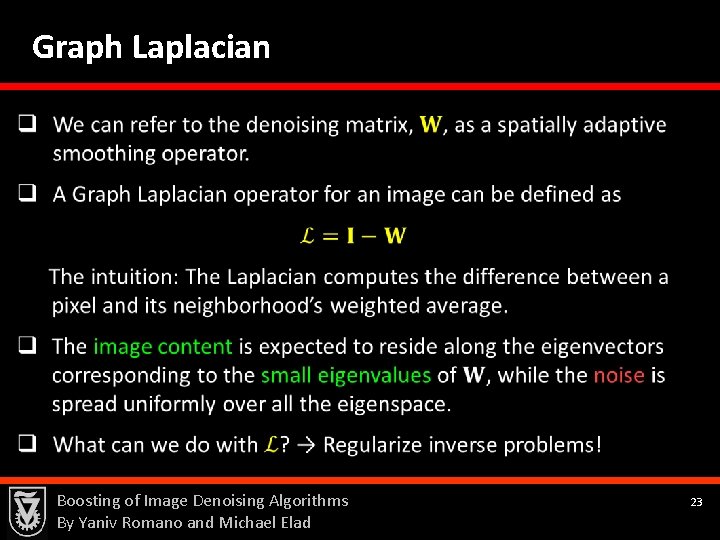 Graph Laplacian Boosting of Image Denoising Algorithms By Yaniv Romano and Michael Elad 23
