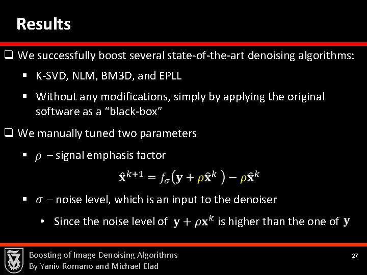 Results q We successfully boost several state-of-the-art denoising algorithms: § K-SVD, NLM, BM 3