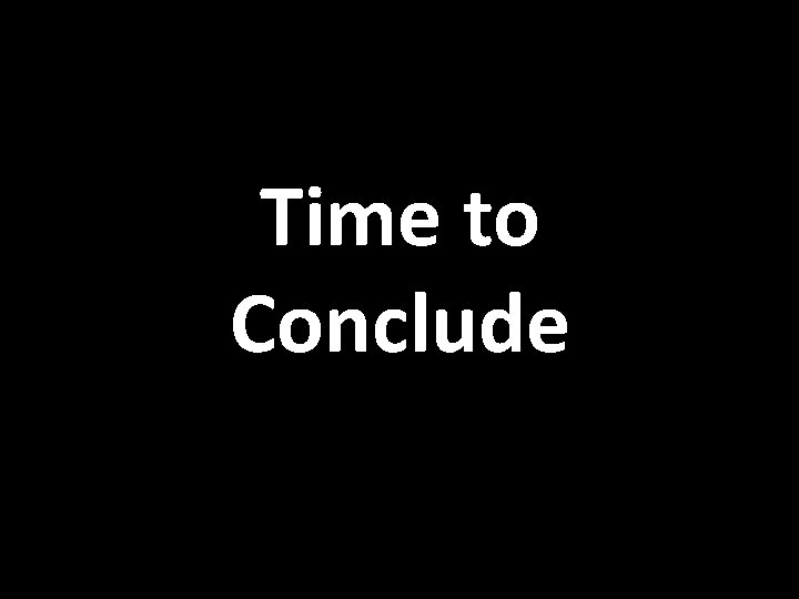 Time to Conclude 