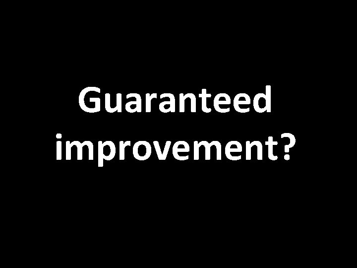 Guaranteed improvement? 