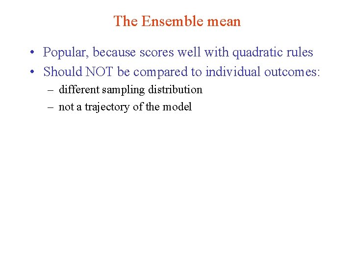 The Ensemble mean • Popular, because scores well with quadratic rules • Should NOT