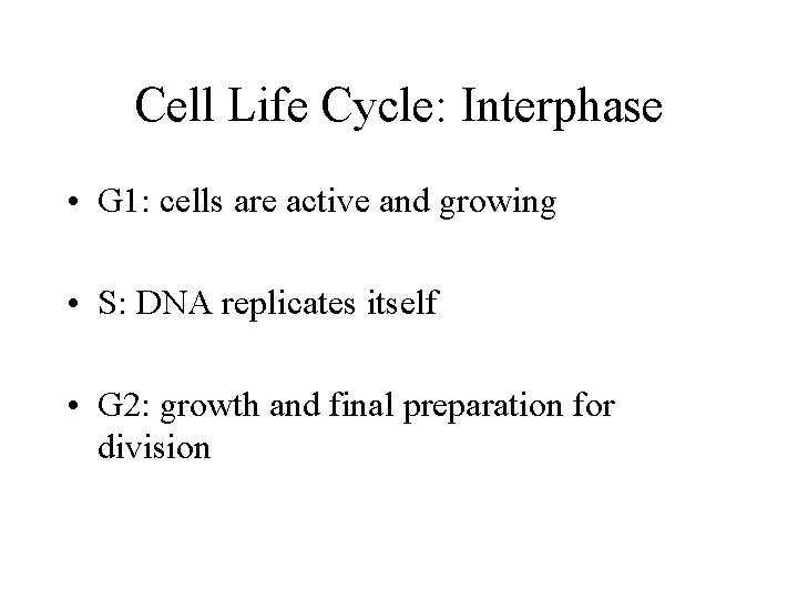 Cell Life Cycle: Interphase • G 1: cells are active and growing • S: