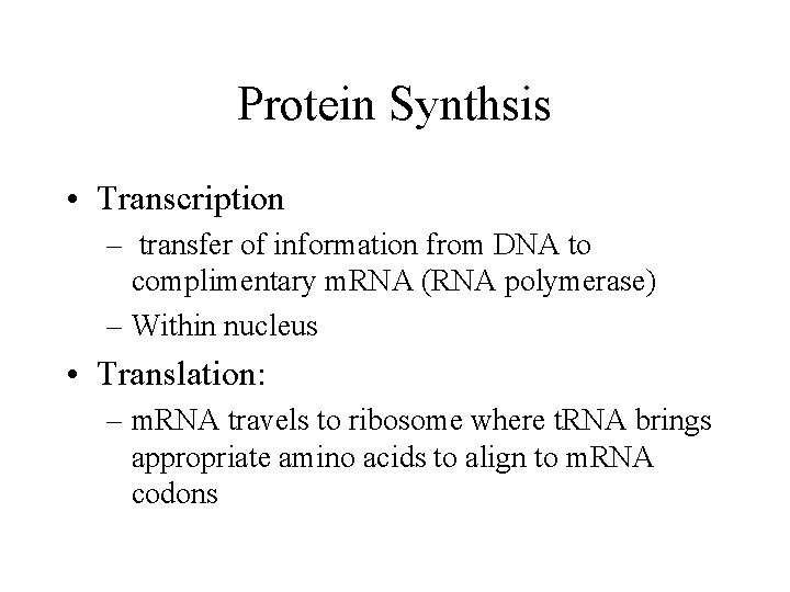 Protein Synthsis • Transcription – transfer of information from DNA to complimentary m. RNA