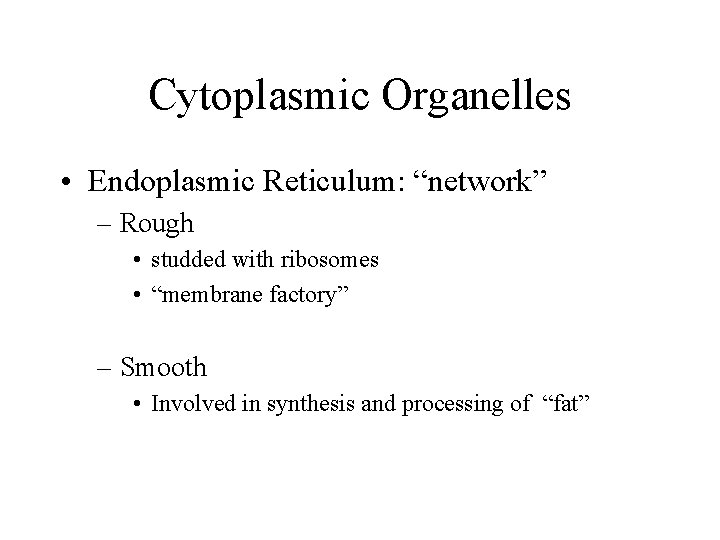 Cytoplasmic Organelles • Endoplasmic Reticulum: “network” – Rough • studded with ribosomes • “membrane