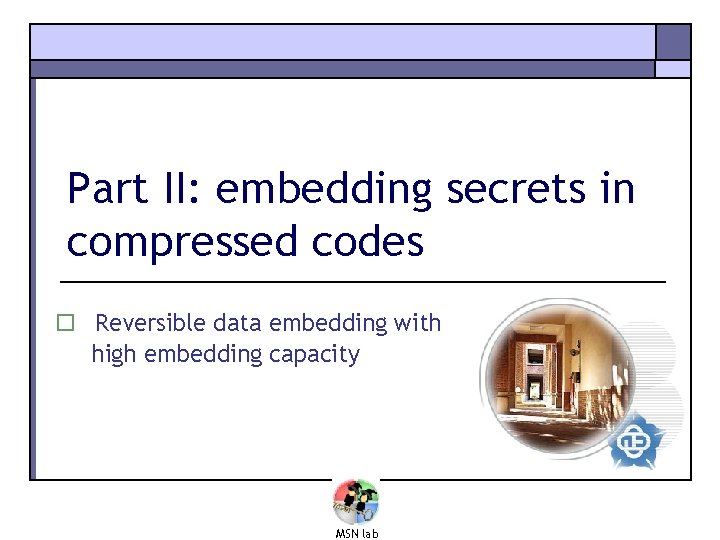 Part II: embedding secrets in compressed codes o Reversible data embedding with high embedding
