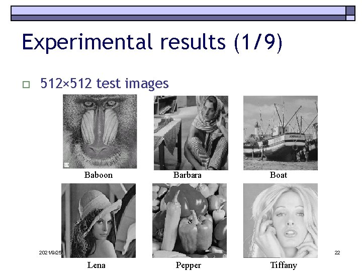 Experimental results (1/9) o 512× 512 test images Baboon Barbara Boat 2021/9/25 22 Lena