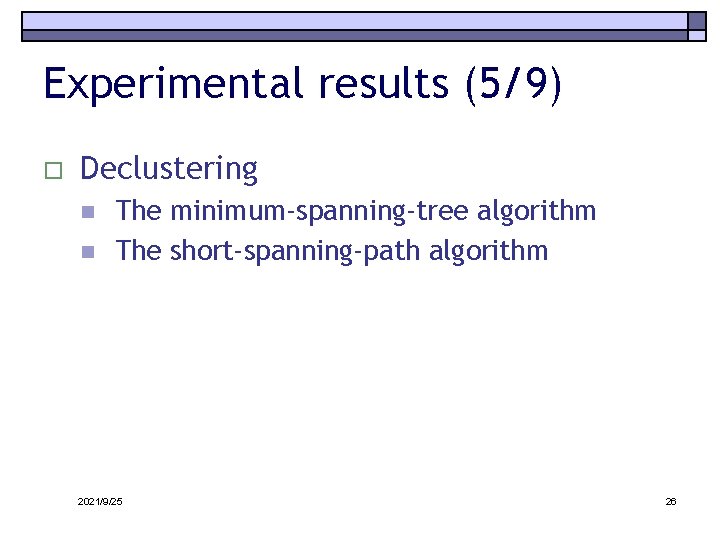 Experimental results (5/9) o Declustering n n The minimum-spanning-tree algorithm The short-spanning-path algorithm 2021/9/25