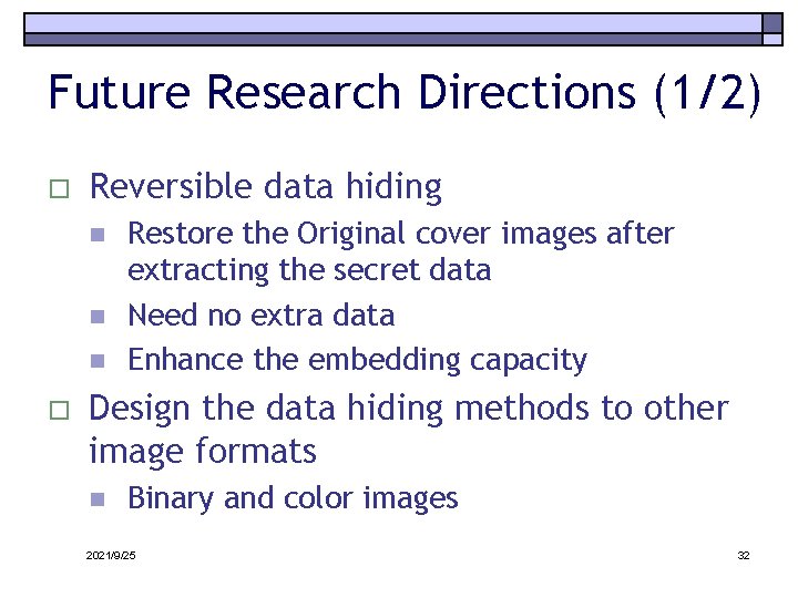 Future Research Directions (1/2) o Reversible data hiding n n n o Restore the