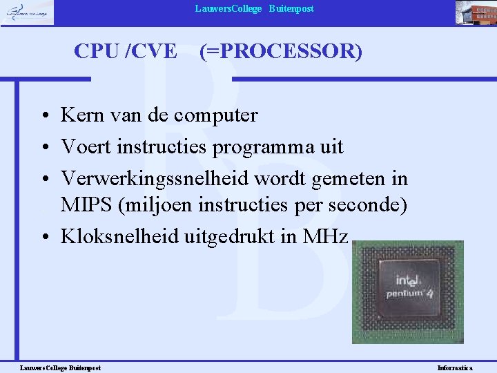 Lauwers. College Buitenpost CPU /CVE (=PROCESSOR) • Kern van de computer • Voert instructies