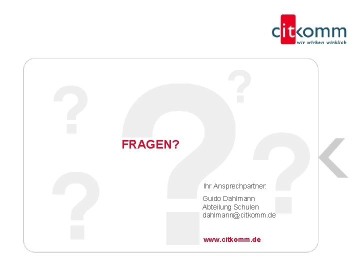 FRAGEN? Ihr Ansprechpartner: Guido Dahlmann Abteilung Schulen dahlmann@citkomm. de www. citkomm. de 11 