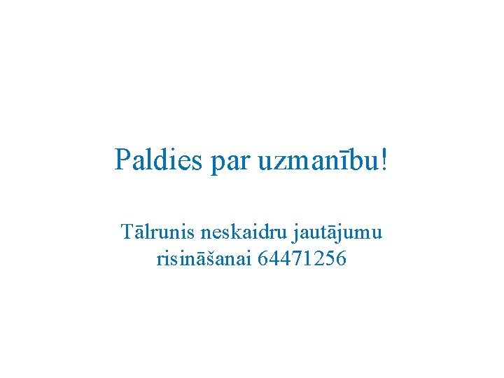 Paldies par uzmanību! Tālrunis neskaidru jautājumu risināšanai 64471256 