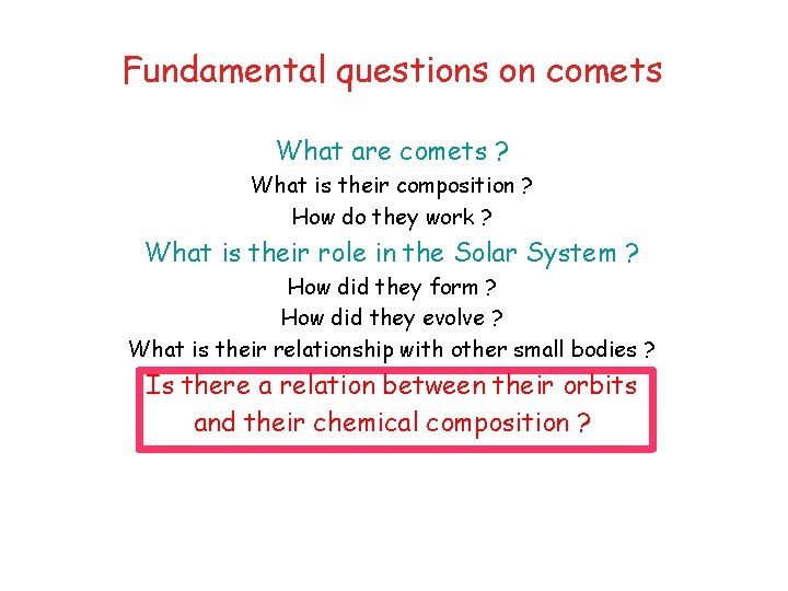 Fundamental questions on comets What are comets ? What is their composition ? How