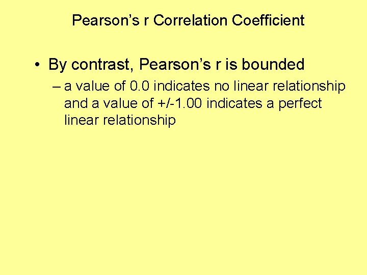 Pearson’s r Correlation Coefficient • By contrast, Pearson’s r is bounded – a value