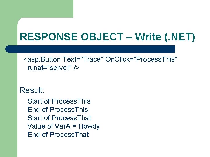 RESPONSE OBJECT – Write (. NET) <asp: Button Text="Trace" On. Click="Process. This" runat="server" />