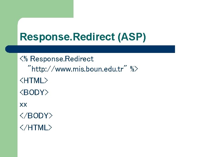 Response. Redirect (ASP) <% Response. Redirect "http: //www. mis. boun. edu. tr" %> <HTML>