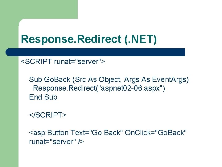 Response. Redirect (. NET) <SCRIPT runat="server"> Sub Go. Back (Src As Object, Args As