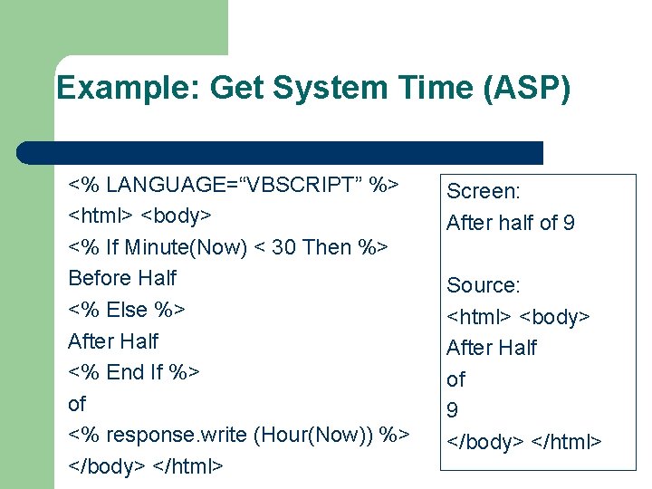 Example: Get System Time (ASP) <% LANGUAGE=“VBSCRIPT” %> <html> <body> <% If Minute(Now) <