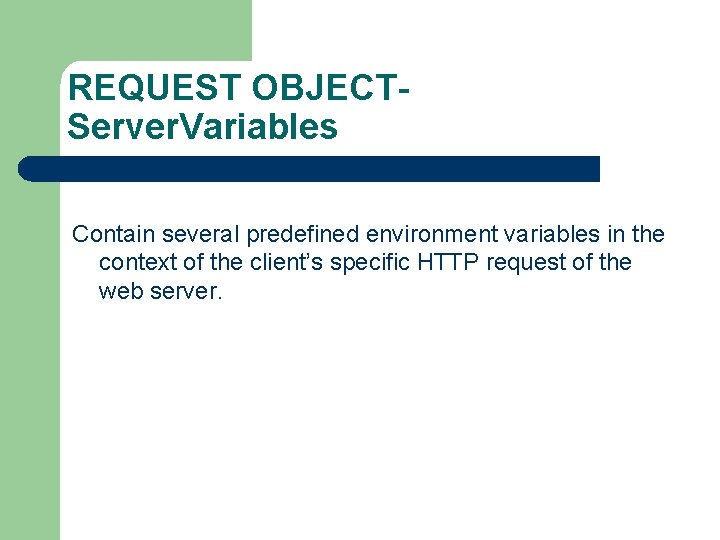 REQUEST OBJECTServer. Variables Contain several predefined environment variables in the context of the client’s