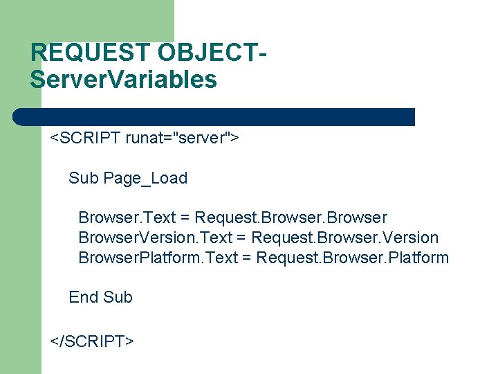 REQUEST OBJECTServer. Variables <SCRIPT runat="server"> Sub Page_Load Browser. Text = Request. Browser. Version Browser.