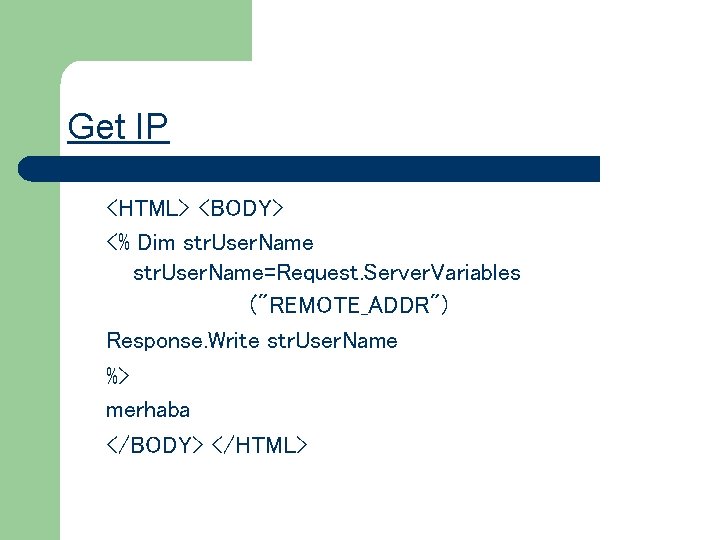 Get IP <HTML> <BODY> <% Dim str. User. Name=Request. Server. Variables ("REMOTE_ADDR") Response. Write