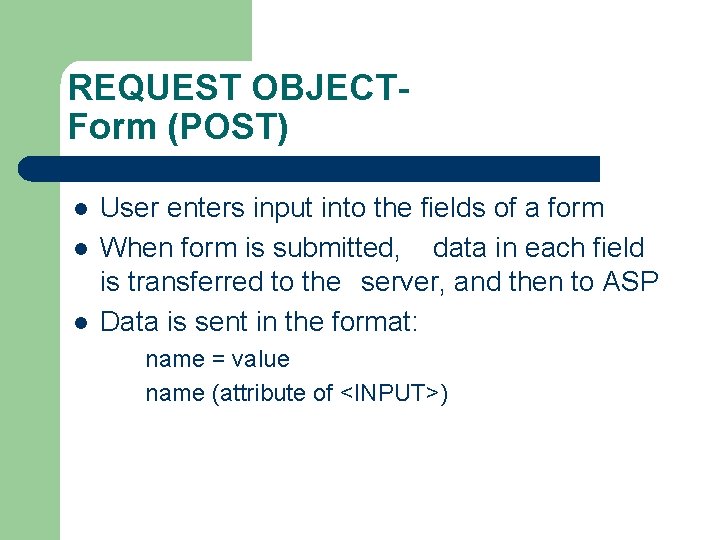 REQUEST OBJECTForm (POST) l l l User enters input into the fields of a