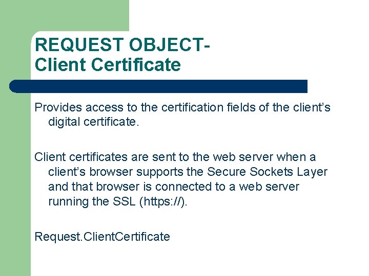 REQUEST OBJECTClient Certificate Provides access to the certification fields of the client’s digital certificate.