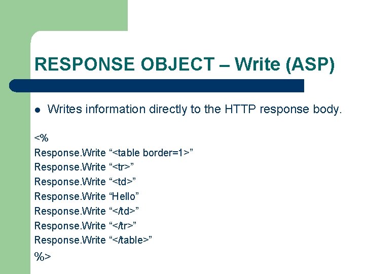 RESPONSE OBJECT – Write (ASP) l Writes information directly to the HTTP response body.