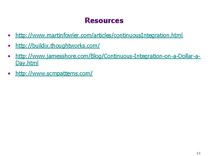Resources • http: //www. martinfowler. com/articles/continuous. Integration. html • http: //buildix. thoughtworks. com/ •